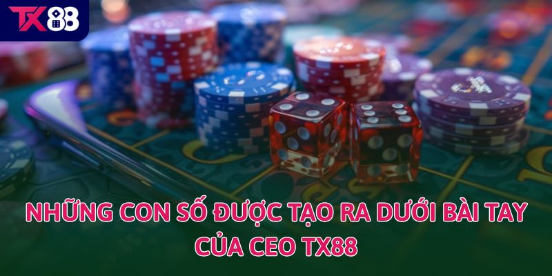 Những con số được tạo ra dưới bài tay của CEO TX88