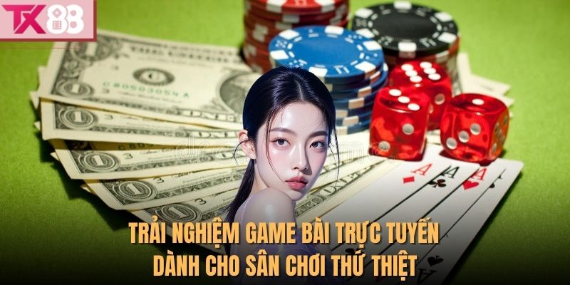 Tx88 40 Trải nghiệm game bài trực tuyến dành cho sân chơi thứ thiệt